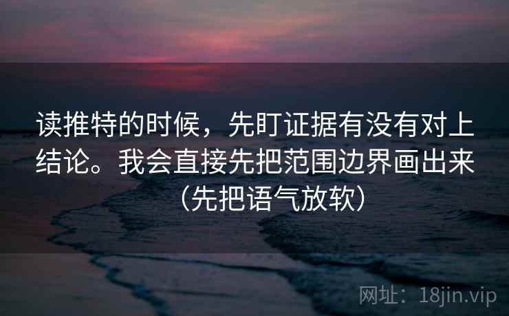读推特的时候，先盯证据有没有对上结论。我会直接先把范围边界画出来（先把语气放软）